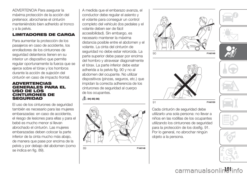 FIAT DUCATO 2017 Manual de Empleo y Cuidado (in Spanish) ADVERTENCIA Para asegurar la
máxima protección de la acción del
pretensor, abrocharse el cinturón
manteniéndolo bien adherido al tronco
y a la pelvis.
LIMITADORES DE CARGA
Para aumentar la protec FIAT DUCATO 2017 Manual de Empleo y Cuidado (in Spanish) ADVERTENCIA Para asegurar la
máxima protección de la acción del
pretensor, abrocharse el cinturón
manteniéndolo bien adherido al tronco
y a la pelvis.
LIMITADORES DE CARGA
Para aumentar la protec