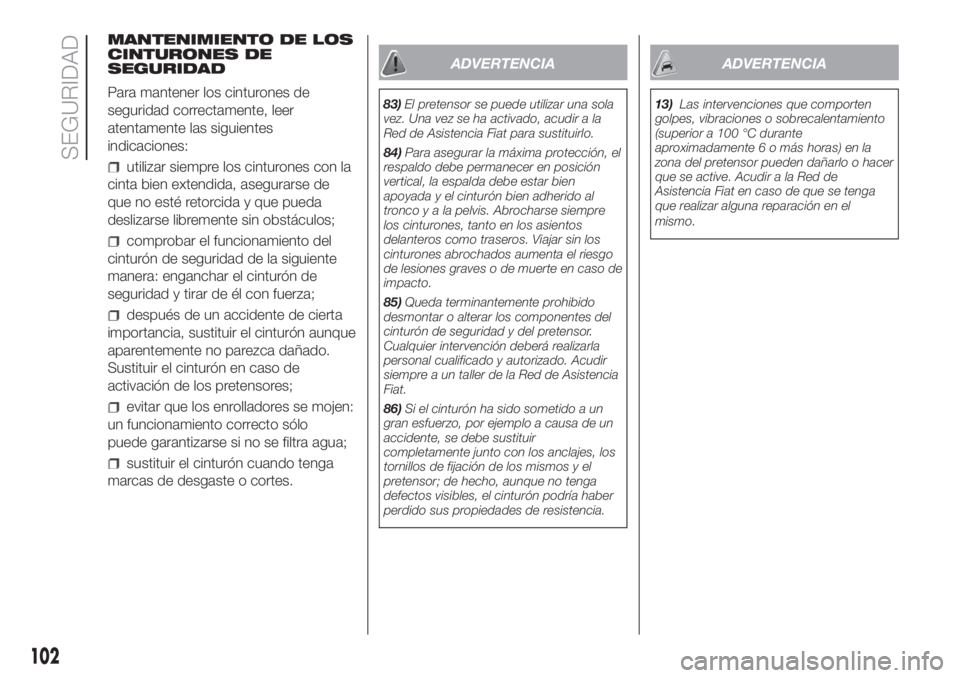 FIAT DUCATO 2017 Manual de Empleo y Cuidado (in Spanish) MANTENIMIENTO DE LOS
CINTURONES DE
SEGURIDAD
Para mantener los cinturones de
seguridad correctamente, leer
atentamente las siguientes
indicaciones:
utilizar siempre los cinturones con la
cinta bien ex FIAT DUCATO 2017 Manual de Empleo y Cuidado (in Spanish) MANTENIMIENTO DE LOS
CINTURONES DE
SEGURIDAD
Para mantener los cinturones de
seguridad correctamente, leer
atentamente las siguientes
indicaciones:
utilizar siempre los cinturones con la
cinta bien ex