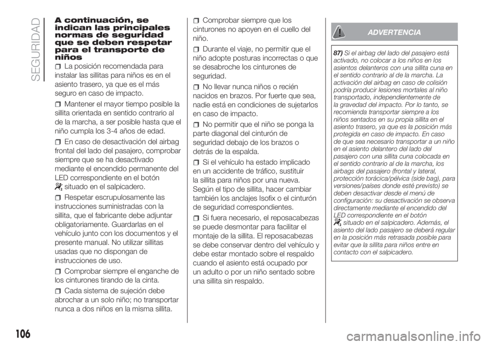 FIAT DUCATO 2017 Manual de Empleo y Cuidado (in Spanish) A continuación, se
indican las principales
normas de seguridad
que se deben respetar
para el transporte de
niños
La posición recomendada para
instalar las sillitas para niños es en el
asiento tras FIAT DUCATO 2017 Manual de Empleo y Cuidado (in Spanish) A continuación, se
indican las principales
normas de seguridad
que se deben respetar
para el transporte de
niños
La posición recomendada para
instalar las sillitas para niños es en el
asiento tras