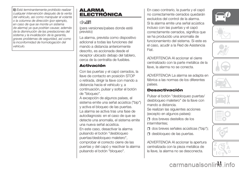 FIAT DUCATO 2017  Manual de Empleo y Cuidado (in Spanish) 5)Está terminantemente prohibido realizar
cualquier intervención después de la venta
del vehículo, así como manipular el volante
o la columna de dirección (por ejemplo,
en caso de que se monte u