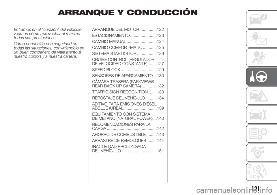 FIAT DUCATO 2017  Manual de Empleo y Cuidado (in Spanish) ARRANQUE Y CONDUCCIÓN
Entramos en el "corazón" del vehículo:
veamos cómo aprovechar al máximo
todas sus prestaciones.
Cómo conducirlo con seguridad en
todas las situaciones, convirtiénd