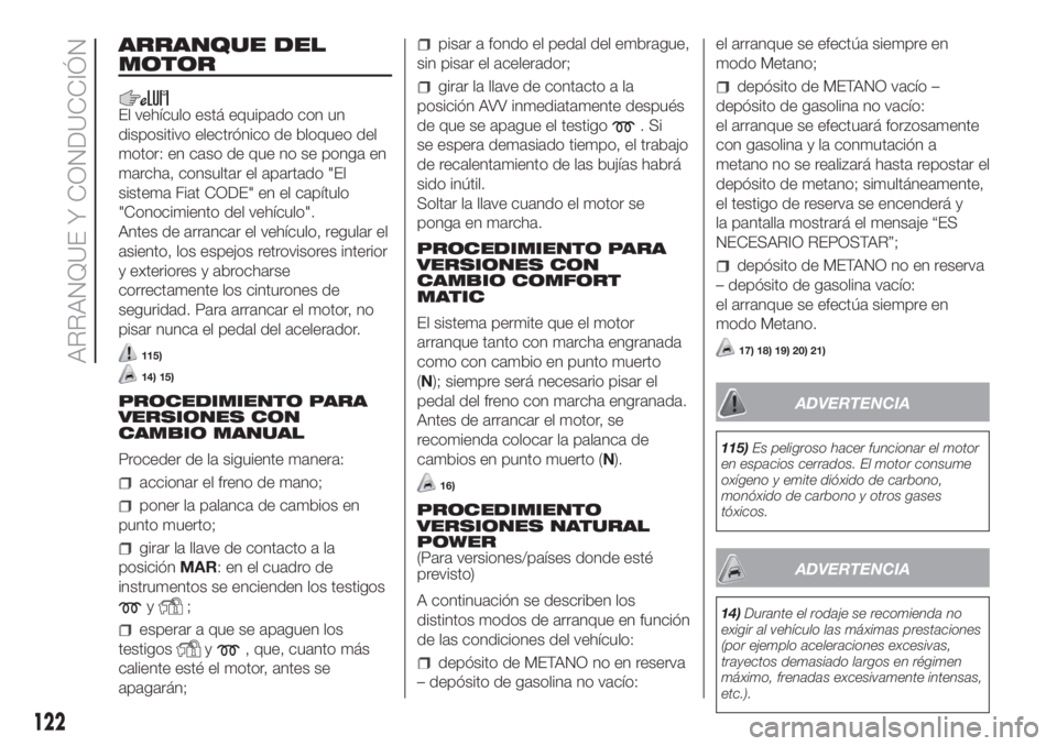FIAT DUCATO 2017  Manual de Empleo y Cuidado (in Spanish) ARRANQUE DEL
MOTOR
El vehículo está equipado con un
dispositivo electrónico de bloqueo del
motor: en caso de que no se ponga en
marcha, consultar el apartado "El
sistema Fiat CODE" en el ca