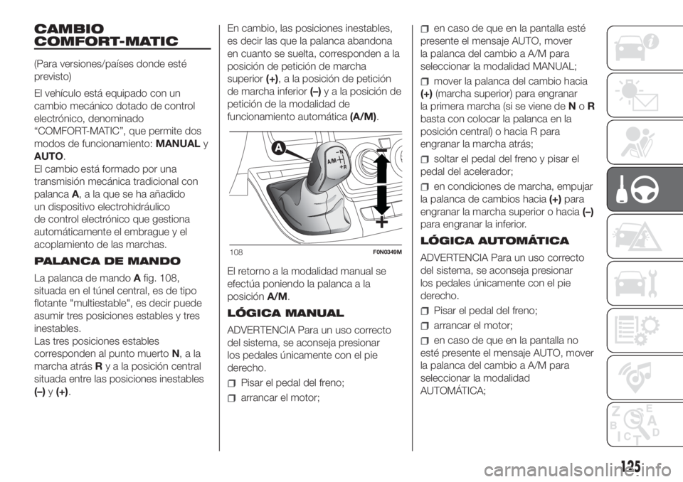 FIAT DUCATO 2017  Manual de Empleo y Cuidado (in Spanish) CAMBIO
COMFORT-MATIC
(Para versiones/países donde esté
previsto)
El vehículo está equipado con un
cambio mecánico dotado de control
electrónico, denominado
“COMFORT-MATIC”, que permite dos
m