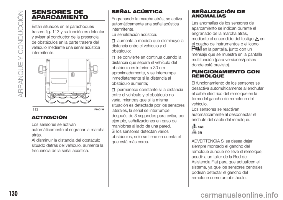 FIAT DUCATO 2017 Manual de Empleo y Cuidado (in Spanish) SENSORES DE
APARCAMIENTO
Están situados en el parachoques
trasero fig. 113 y su función es detectar
y avisar al conductor de la presencia
de obstáculos en la parte trasera del
vehículo mediante un FIAT DUCATO 2017 Manual de Empleo y Cuidado (in Spanish) SENSORES DE
APARCAMIENTO
Están situados en el parachoques
trasero fig. 113 y su función es detectar
y avisar al conductor de la presencia
de obstáculos en la parte trasera del
vehículo mediante un