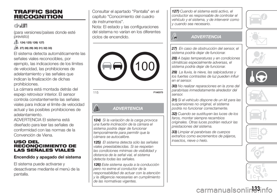 FIAT DUCATO 2017 Manual de Empleo y Cuidado (in Spanish) TRAFFIC SIGN
RECOGNITION
(para versiones/países donde esté
previsto)
124) 125) 126) 127)
27) 28) 29) 30) 31) 32) 33)
El sistema detecta automáticamente las
señales viales reconocibles, por
ejemplo FIAT DUCATO 2017 Manual de Empleo y Cuidado (in Spanish) TRAFFIC SIGN
RECOGNITION
(para versiones/países donde esté
previsto)
124) 125) 126) 127)
27) 28) 29) 30) 31) 32) 33)
El sistema detecta automáticamente las
señales viales reconocibles, por
ejemplo