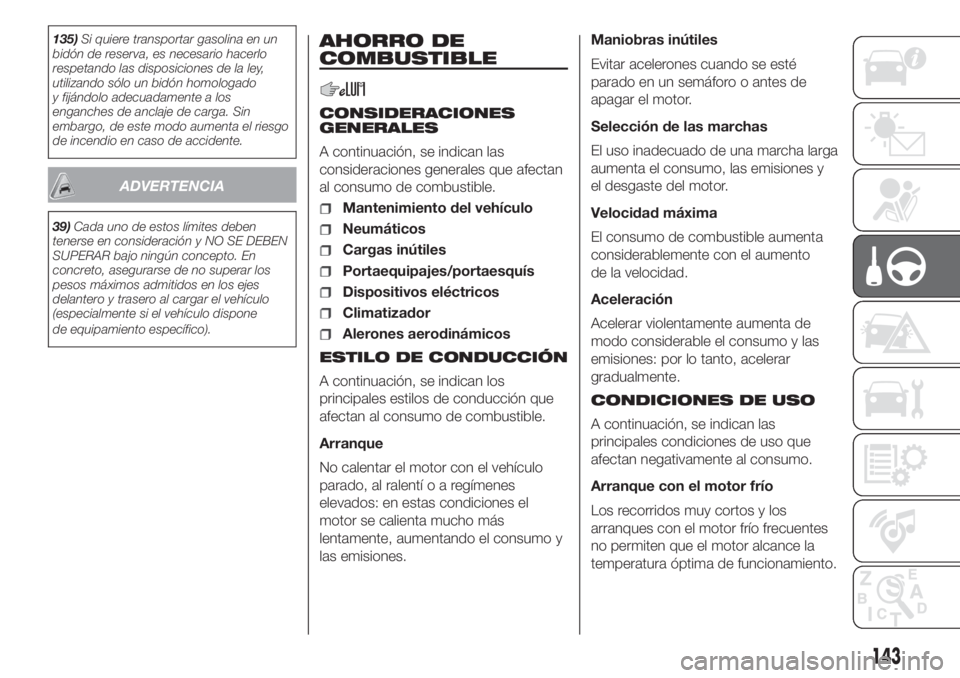 FIAT DUCATO 2017 Manual de Empleo y Cuidado (in Spanish) 135)Si quiere transportar gasolina en un
bidón de reserva, es necesario hacerlo
respetando las disposiciones de la ley,
utilizando sólo un bidón homologado
y fijándolo adecuadamente a los
enganche FIAT DUCATO 2017 Manual de Empleo y Cuidado (in Spanish) 135)Si quiere transportar gasolina en un
bidón de reserva, es necesario hacerlo
respetando las disposiciones de la ley,
utilizando sólo un bidón homologado
y fijándolo adecuadamente a los
enganche