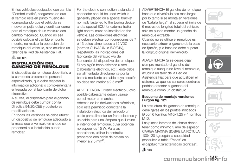 FIAT DUCATO 2017 Manual de Empleo y Cuidado (in Spanish) En los vehículos equipados con cambio
“Comfort-matic”, asegurarse de que
el cambio esté en punto muerto (N)
(comprobando que el vehículo se
mueve empujándolo) y continuar como
para el remolque FIAT DUCATO 2017 Manual de Empleo y Cuidado (in Spanish) En los vehículos equipados con cambio
“Comfort-matic”, asegurarse de que
el cambio esté en punto muerto (N)
(comprobando que el vehículo se
mueve empujándolo) y continuar como
para el remolque