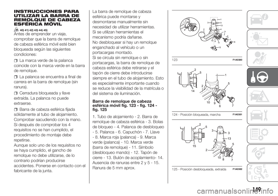 FIAT DUCATO 2017 Manual de Empleo y Cuidado (in Spanish) INSTRUCCIONES PARA
UTILIZAR LA BARRA DE
REMOLQUE DE CABEZA
ESFÉRICA MÓVIL
40) 41) 42) 43) 44) 45)Antes de emprender un viaje,
comprobar que la barra de remolque
de cabeza esférica móvil esté bien FIAT DUCATO 2017 Manual de Empleo y Cuidado (in Spanish) INSTRUCCIONES PARA
UTILIZAR LA BARRA DE
REMOLQUE DE CABEZA
ESFÉRICA MÓVIL
40) 41) 42) 43) 44) 45)Antes de emprender un viaje,
comprobar que la barra de remolque
de cabeza esférica móvil esté bien