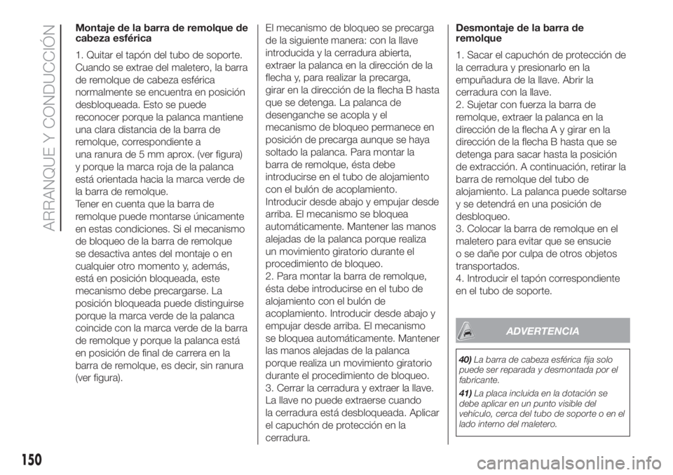 FIAT DUCATO 2017 Manual de Empleo y Cuidado (in Spanish) Montaje de la barra de remolque de
cabeza esférica
1. Quitar el tapón del tubo de soporte.
Cuando se extrae del maletero, la barra
de remolque de cabeza esférica
normalmente se encuentra en posici FIAT DUCATO 2017 Manual de Empleo y Cuidado (in Spanish) Montaje de la barra de remolque de
cabeza esférica
1. Quitar el tapón del tubo de soporte.
Cuando se extrae del maletero, la barra
de remolque de cabeza esférica
normalmente se encuentra en posici