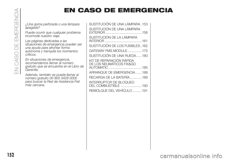 FIAT DUCATO 2017 Manual de Empleo y Cuidado (in Spanish) EN CASO DE EMERGENCIA
¿Una goma perforada o una lámpara
apagada?
Puede ocurrir que cualquier problema
incomode nuestro viaje.
Las páginas dedicadas a las
situaciones de emergencia pueden ser
una ay FIAT DUCATO 2017 Manual de Empleo y Cuidado (in Spanish) EN CASO DE EMERGENCIA
¿Una goma perforada o una lámpara
apagada?
Puede ocurrir que cualquier problema
incomode nuestro viaje.
Las páginas dedicadas a las
situaciones de emergencia pueden ser
una ay