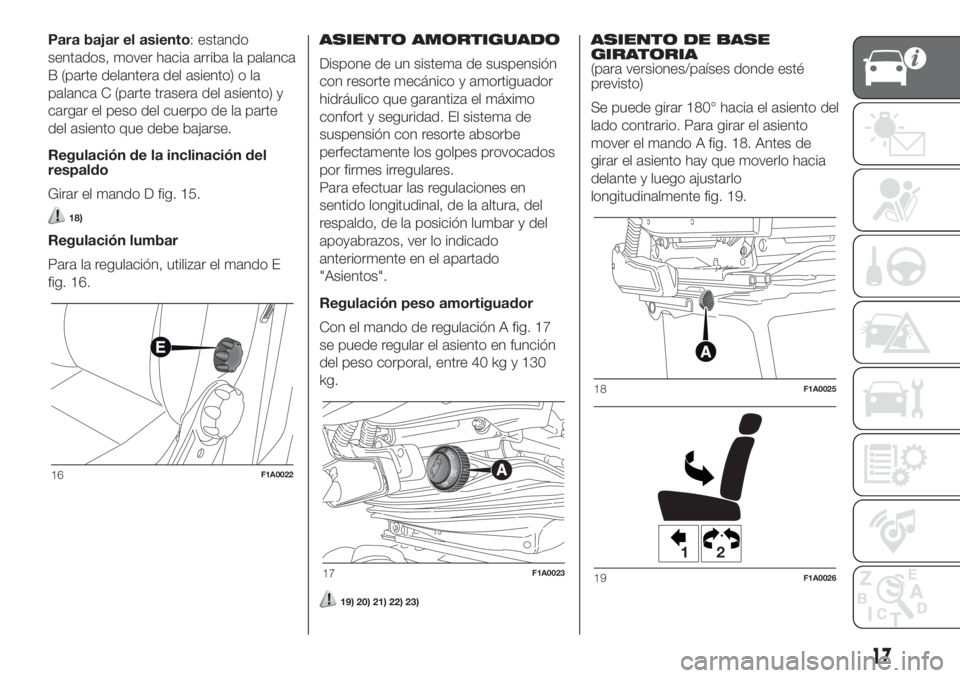 FIAT DUCATO 2017  Manual de Empleo y Cuidado (in Spanish) Para bajar el asiento: estando
sentados, mover hacia arriba la palanca
B (parte delantera del asiento) o la
palanca C (parte trasera del asiento) y
cargar el peso del cuerpo de la parte
del asiento qu