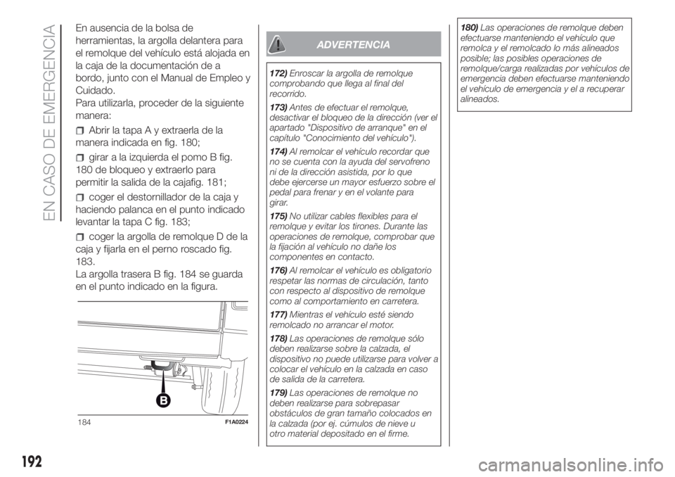 FIAT DUCATO 2017 Manual de Empleo y Cuidado (in Spanish) En ausencia de la bolsa de
herramientas, la argolla delantera para
el remolque del vehículo está alojada en
la caja de la documentación de a
bordo, junto con el Manual de Empleo y
Cuidado.
Para uti FIAT DUCATO 2017 Manual de Empleo y Cuidado (in Spanish) En ausencia de la bolsa de
herramientas, la argolla delantera para
el remolque del vehículo está alojada en
la caja de la documentación de a
bordo, junto con el Manual de Empleo y
Cuidado.
Para uti