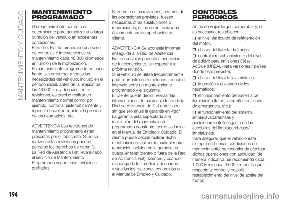 FIAT DUCATO 2017 Manual de Empleo y Cuidado (in Spanish) MANTENIMIENTO
PROGRAMADO
Un mantenimiento correcto es
determinante para garantizar una larga
duración del vehículo en excelentes
condiciones.
Para ello, Fiat ha preparado una serie
de controles e in FIAT DUCATO 2017 Manual de Empleo y Cuidado (in Spanish) MANTENIMIENTO
PROGRAMADO
Un mantenimiento correcto es
determinante para garantizar una larga
duración del vehículo en excelentes
condiciones.
Para ello, Fiat ha preparado una serie
de controles e in