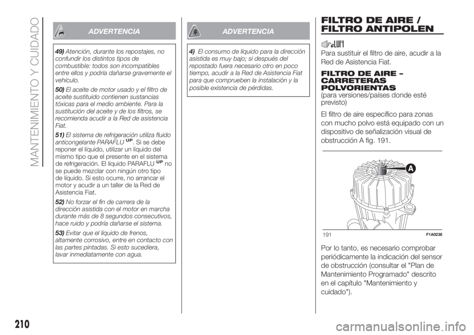 FIAT DUCATO 2017  Manual de Empleo y Cuidado (in Spanish) ADVERTENCIA
49)Atención, durante los repostajes, no
confundir los distintos tipos de
combustible: todos son incompatibles
entre ellos y podría dañarse gravemente el
vehículo.
50)El aceite de motor