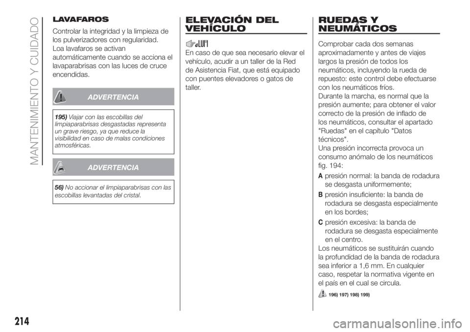 FIAT DUCATO 2017  Manual de Empleo y Cuidado (in Spanish) LAVAFAROS
Controlar la integridad y la limpieza de
los pulverizadores con regularidad.
Loa lavafaros se activan
automáticamente cuando se acciona el
lavaparabrisas con las luces de cruce
encendidas.

