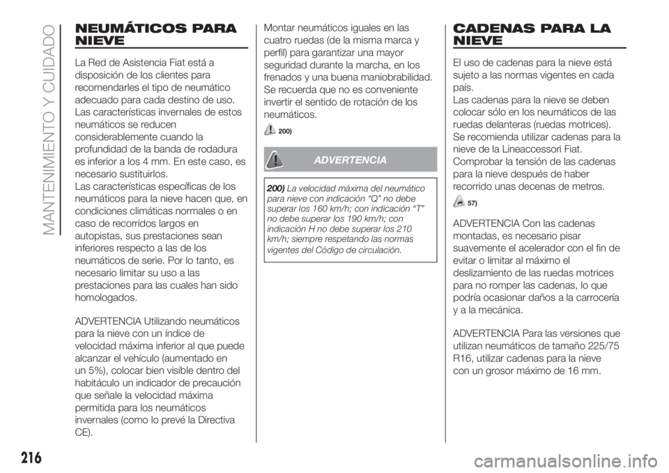 FIAT DUCATO 2017  Manual de Empleo y Cuidado (in Spanish) NEUMÁTICOS PARA
NIEVE
La Red de Asistencia Fiat está a
disposición de los clientes para
recomendarles el tipo de neumático
adecuado para cada destino de uso.
Las características invernales de est