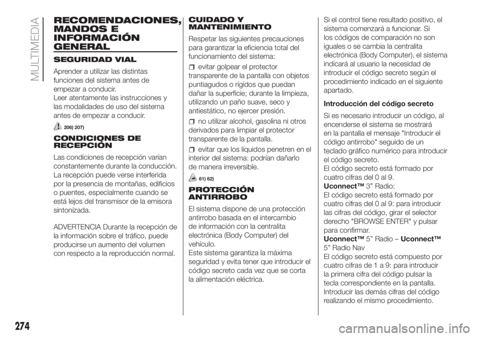 FIAT DUCATO 2017 Manual de Empleo y Cuidado (in Spanish) RECOMENDACIONES,
MANDOS E
INFORMACIÓN
GENERAL
SEGURIDAD VIAL
Aprender a utilizar las distintas
funciones del sistema antes de
empezar a conducir.
Leer atentamente las instrucciones y
las modalidades FIAT DUCATO 2017 Manual de Empleo y Cuidado (in Spanish) RECOMENDACIONES,
MANDOS E
INFORMACIÓN
GENERAL
SEGURIDAD VIAL
Aprender a utilizar las distintas
funciones del sistema antes de
empezar a conducir.
Leer atentamente las instrucciones y
las modalidades