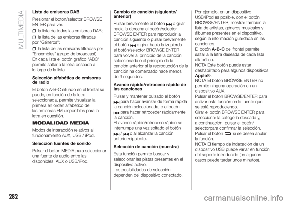 FIAT DUCATO 2017  Manual de Empleo y Cuidado (in Spanish) Lista de emisoras DAB
Presionar el botón/selector BROWSE
ENTER para ver:
la lista de todas las emisoras DAB;
la lista de las emisoras filtradas
por "Géneros";
la lista de las emisoras filtra