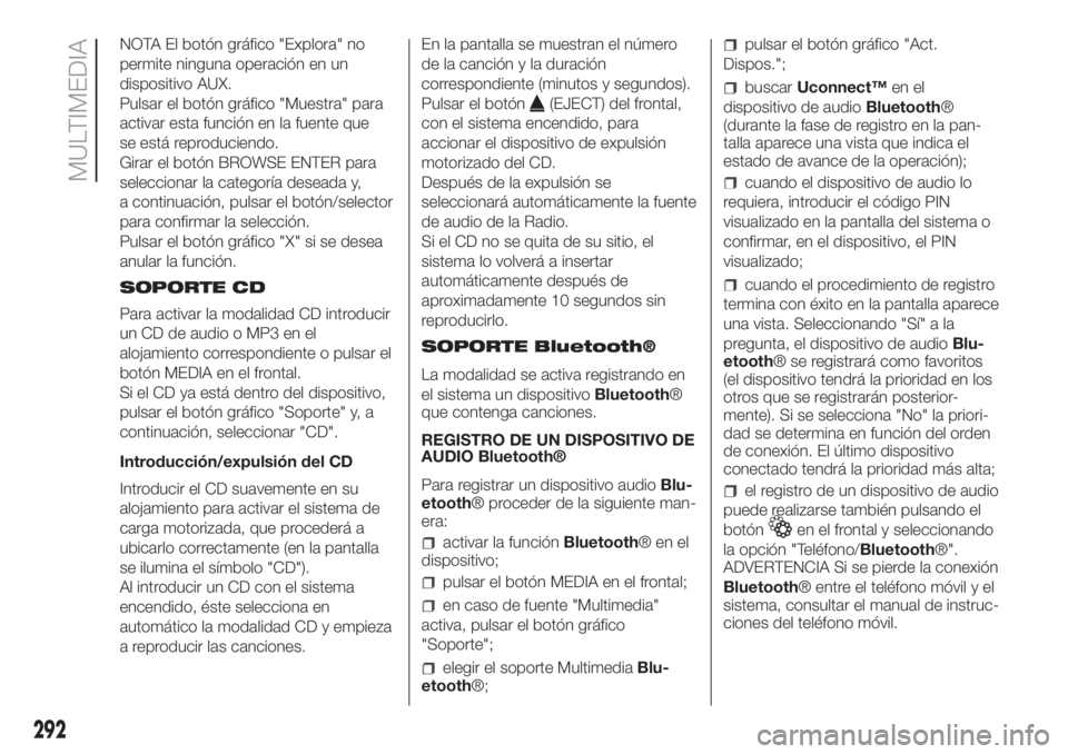 FIAT DUCATO 2017  Manual de Empleo y Cuidado (in Spanish) NOTA El botón gráfico "Explora" no
permite ninguna operación en un
dispositivo AUX.
Pulsar el botón gráfico "Muestra" para
activar esta función en la fuente que
se está reproduc