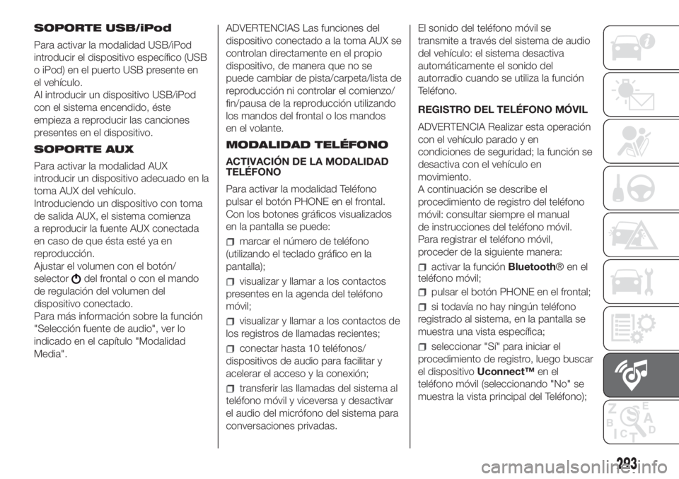 FIAT DUCATO 2017  Manual de Empleo y Cuidado (in Spanish) SOPORTE USB/iPod
Para activar la modalidad USB/iPod
introducir el dispositivo específico (USB
o iPod) en el puerto USB presente en
el vehículo.
Al introducir un dispositivo USB/iPod
con el sistema e