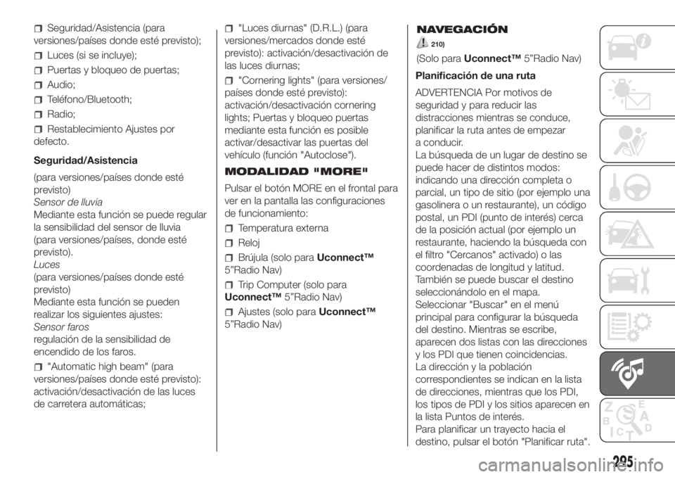 FIAT DUCATO 2017  Manual de Empleo y Cuidado (in Spanish) Seguridad/Asistencia (para
versiones/países donde esté previsto);
Luces (si se incluye);
Puertas y bloqueo de puertas;
Audio;
Teléfono/Bluetooth;
Radio;
Restablecimiento Ajustes por
defecto.
Seguri
