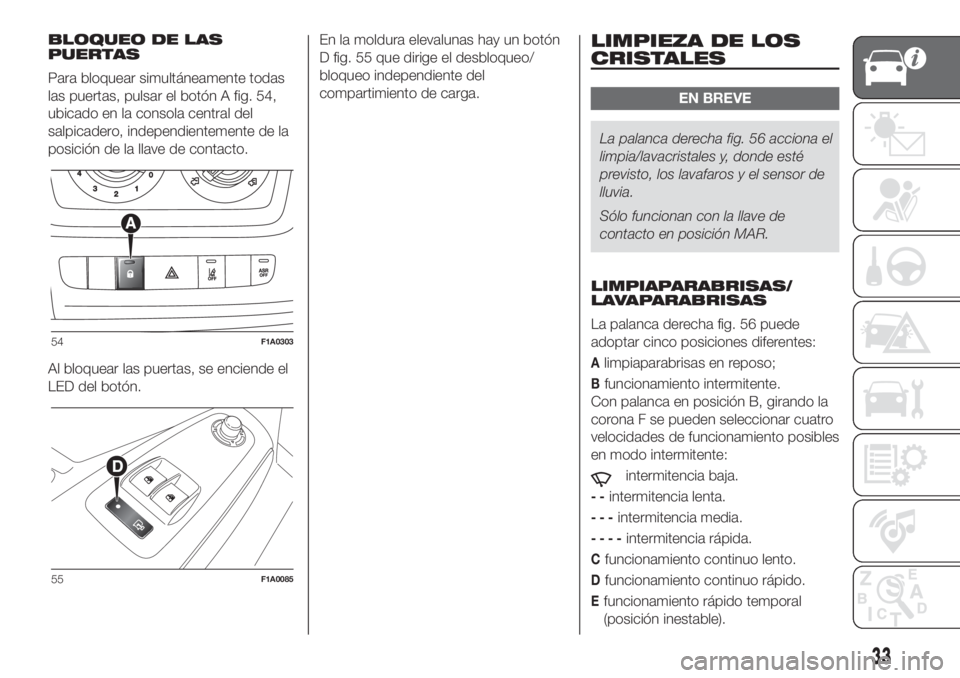 FIAT DUCATO 2017  Manual de Empleo y Cuidado (in Spanish) BLOQUEO DE LAS
PUERTAS
Para bloquear simultáneamente todas
las puertas, pulsar el botón A fig. 54,
ubicado en la consola central del
salpicadero, independientemente de la
posición de la llave de co