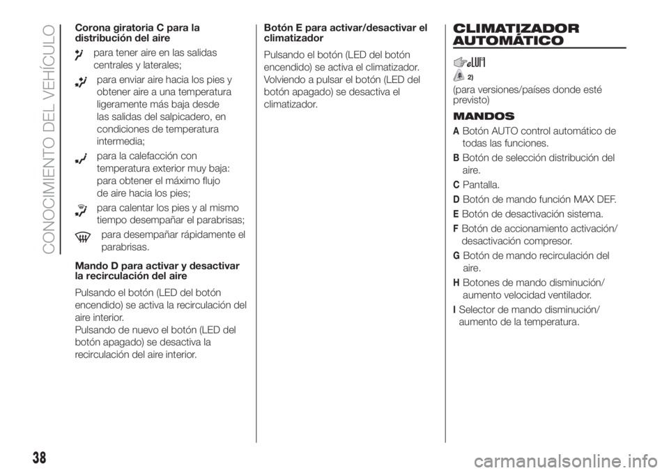 FIAT DUCATO 2017  Manual de Empleo y Cuidado (in Spanish) Corona giratoria C para la
distribución del aire
para tener aire en las salidas
centrales y laterales;
para enviar aire hacia los pies y
obtener aire a una temperatura
ligeramente más baja desde
las