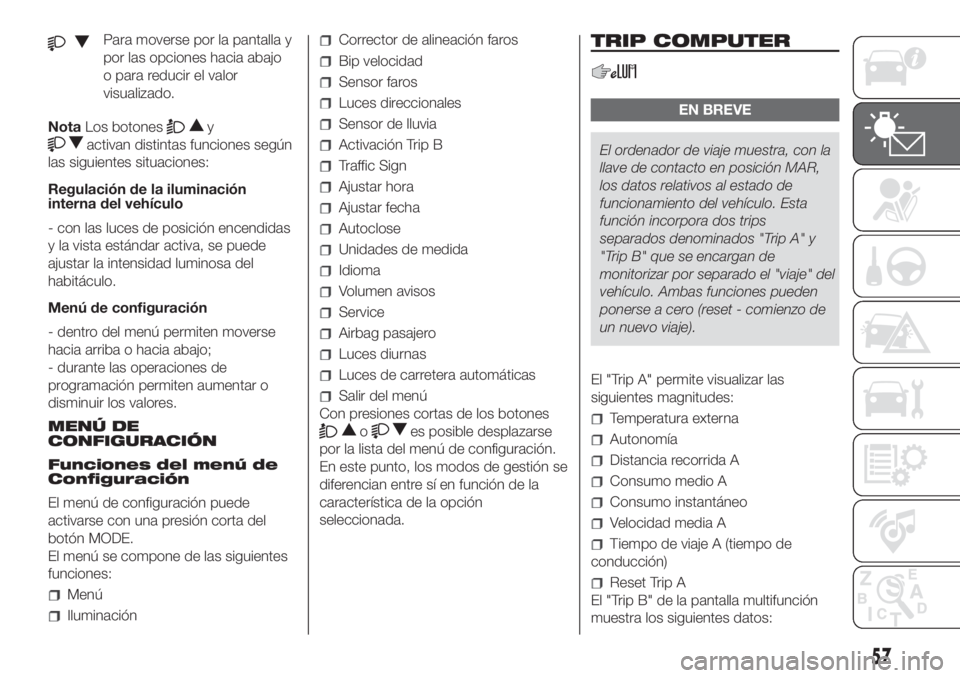 FIAT DUCATO 2017 Manual de Empleo y Cuidado (in Spanish) Para moverse por la pantalla y
por las opciones hacia abajo
o para reducir el valor
visualizado.
NotaLos botones
y
activan distintas funciones según
las siguientes situaciones:
Regulación de la ilum FIAT DUCATO 2017 Manual de Empleo y Cuidado (in Spanish) Para moverse por la pantalla y
por las opciones hacia abajo
o para reducir el valor
visualizado.
NotaLos botones
y
activan distintas funciones según
las siguientes situaciones:
Regulación de la ilum