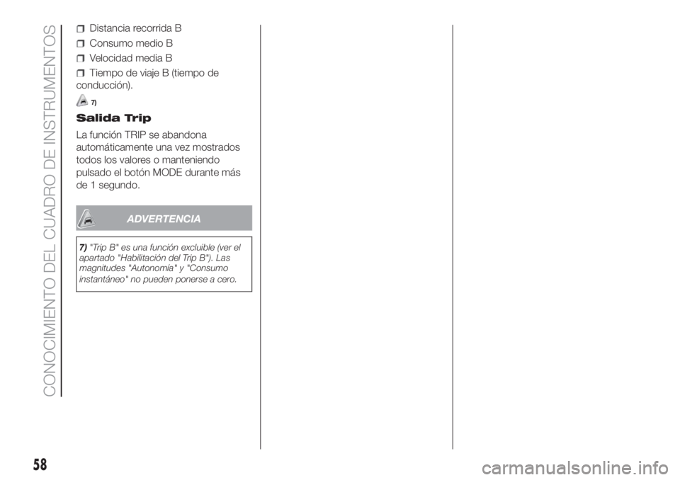 FIAT DUCATO 2017 Manual de Empleo y Cuidado (in Spanish) Distancia recorrida B
Consumo medio B
Velocidad media B
Tiempo de viaje B (tiempo de
conducción).
7)
Salida Trip
La función TRIP se abandona
automáticamente una vez mostrados
todos los valores o ma FIAT DUCATO 2017 Manual de Empleo y Cuidado (in Spanish) Distancia recorrida B
Consumo medio B
Velocidad media B
Tiempo de viaje B (tiempo de
conducción).
7)
Salida Trip
La función TRIP se abandona
automáticamente una vez mostrados
todos los valores o ma