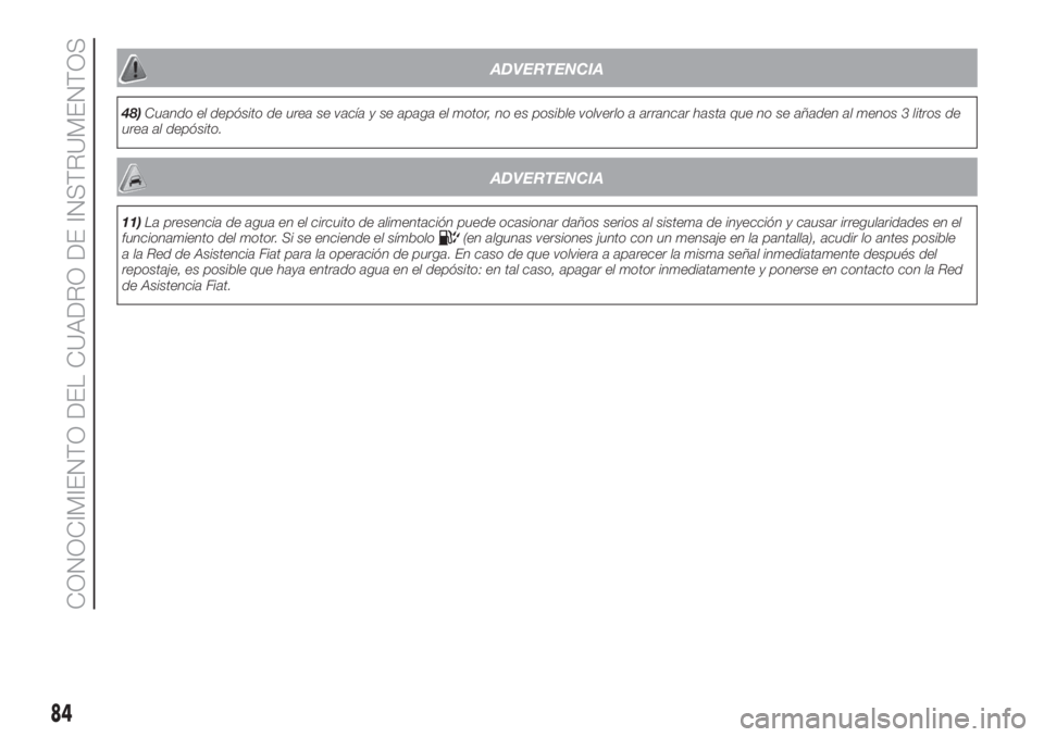 FIAT DUCATO 2017 Manual de Empleo y Cuidado (in Spanish) ADVERTENCIA
48)Cuando el depósito de urea se vacía y se apaga el motor, no es posible volverlo a arrancar hasta que no se añaden al menos 3 litros de
urea al depósito.
ADVERTENCIA
11)La presencia FIAT DUCATO 2017 Manual de Empleo y Cuidado (in Spanish) ADVERTENCIA
48)Cuando el depósito de urea se vacía y se apaga el motor, no es posible volverlo a arrancar hasta que no se añaden al menos 3 litros de
urea al depósito.
ADVERTENCIA
11)La presencia