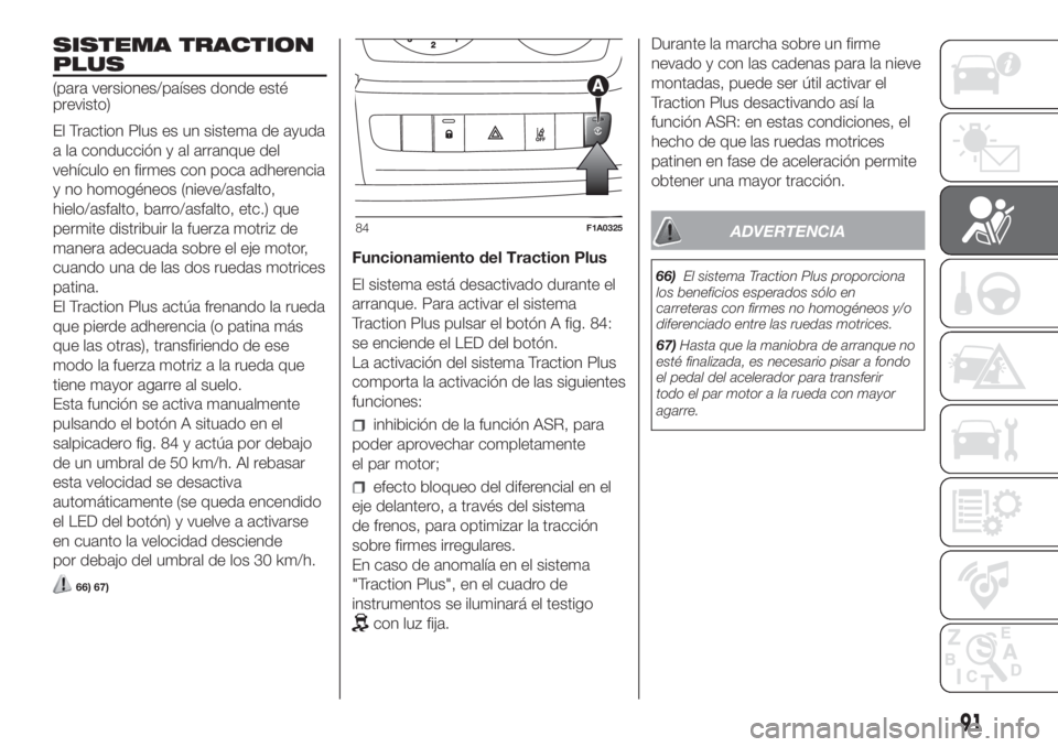 FIAT DUCATO 2017  Manual de Empleo y Cuidado (in Spanish) SISTEMA TRACTION
PLUS
(para versiones/países donde esté
previsto)
El Traction Plus es un sistema de ayuda
a la conducción y al arranque del
vehículo en firmes con poca adherencia
y no homogéneos 