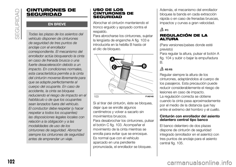 FIAT DUCATO 2018 Manual de Empleo y Cuidado (in Spanish) CINTURONES DE
SEGURIDAD
EN BREVE
Todas las plazas de los asientos del
vehículo disponen decinturones
de seguridad de tres puntos de
anclaje con el enrollador
correspondiente. El mecanismo del
enrolla FIAT DUCATO 2018 Manual de Empleo y Cuidado (in Spanish) CINTURONES DE
SEGURIDAD
EN BREVE
Todas las plazas de los asientos del
vehículo disponen decinturones
de seguridad de tres puntos de
anclaje con el enrollador
correspondiente. El mecanismo del
enrolla