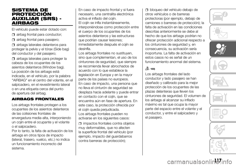 FIAT DUCATO 2018  Manual de Empleo y Cuidado (in Spanish) SISTEMA DE
PROTECCIÓN
AUXILIAR (SRS) -
AIRBAGS
El vehículo puede estar dotado con:
airbag frontal para conductor;
airbag frontal para pasajero;
airbags laterales delanteros para
proteger la pelvis y