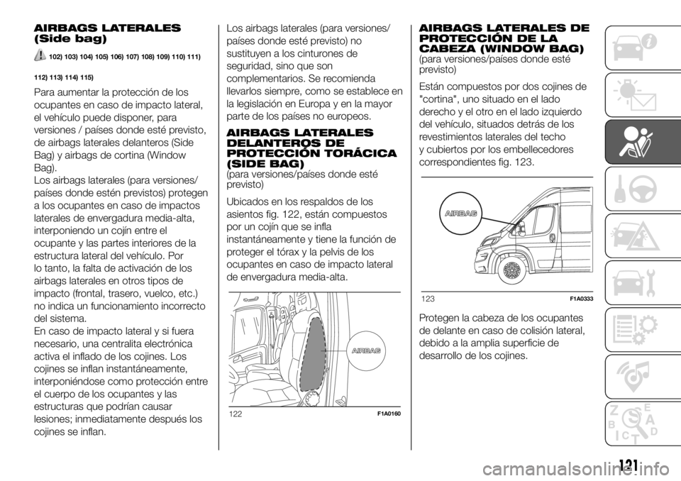 FIAT DUCATO 2018  Manual de Empleo y Cuidado (in Spanish) AIRBAGS LATERALES
(Side bag)
102) 103) 104) 105) 106) 107) 108) 109) 110) 111)
112) 113) 114) 115)
Para aumentar la protección de los
ocupantes en caso de impacto lateral,
el vehículo puede disponer