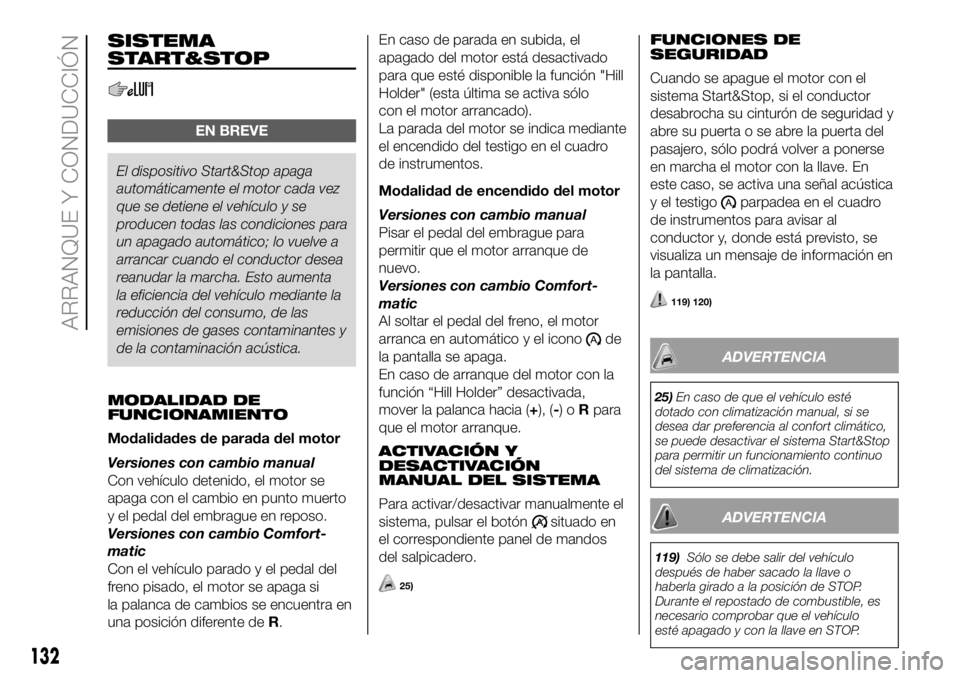 FIAT DUCATO 2018 Manual de Empleo y Cuidado (in Spanish) SISTEMA
START&STOP
EN BREVE
El dispositivo Start&Stop apaga
automáticamente el motorcada vez
que se detiene el vehículo y se
producen todas las condiciones para
un apagado automático; lo vuelve a
a FIAT DUCATO 2018 Manual de Empleo y Cuidado (in Spanish) SISTEMA
START&STOP
EN BREVE
El dispositivo Start&Stop apaga
automáticamente el motorcada vez
que se detiene el vehículo y se
producen todas las condiciones para
un apagado automático; lo vuelve a
a
