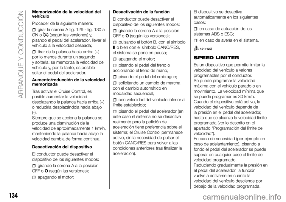 FIAT DUCATO 2018 Manual de Empleo y Cuidado (in Spanish) Memorización de la velocidad del
vehículo
Proceder de la siguiente manera:
girar la corona A fig. 129 - fig. 130 a
ON o
(según las versiones) y,
pisando el pedal del acelerador, llevar el
vehículo FIAT DUCATO 2018 Manual de Empleo y Cuidado (in Spanish) Memorización de la velocidad del
vehículo
Proceder de la siguiente manera:
girar la corona A fig. 129 - fig. 130 a
ON o
(según las versiones) y,
pisando el pedal del acelerador, llevar el
vehículo