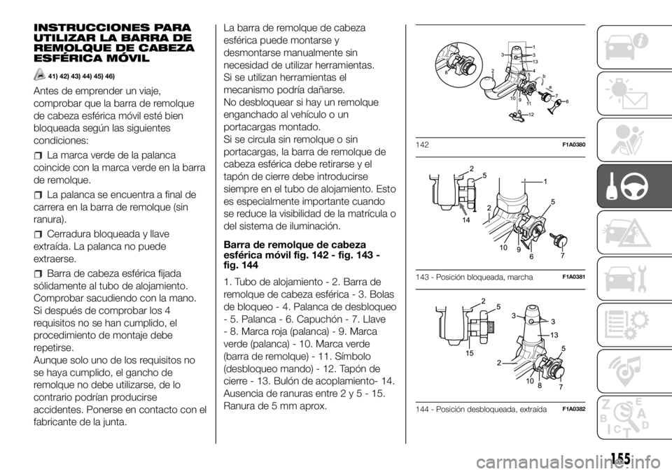 FIAT DUCATO 2018 Manual de Empleo y Cuidado (in Spanish) INSTRUCCIONES PARA
UTILIZAR LA BARRA DE
REMOLQUE DE CABEZA
ESFÉRICA MÓVIL
41) 42) 43) 44) 45) 46)
Antes de emprender un viaje,
comprobar que la barra de remolque
de cabeza esférica móvil esté bie FIAT DUCATO 2018 Manual de Empleo y Cuidado (in Spanish) INSTRUCCIONES PARA
UTILIZAR LA BARRA DE
REMOLQUE DE CABEZA
ESFÉRICA MÓVIL
41) 42) 43) 44) 45) 46)
Antes de emprender un viaje,
comprobar que la barra de remolque
de cabeza esférica móvil esté bie