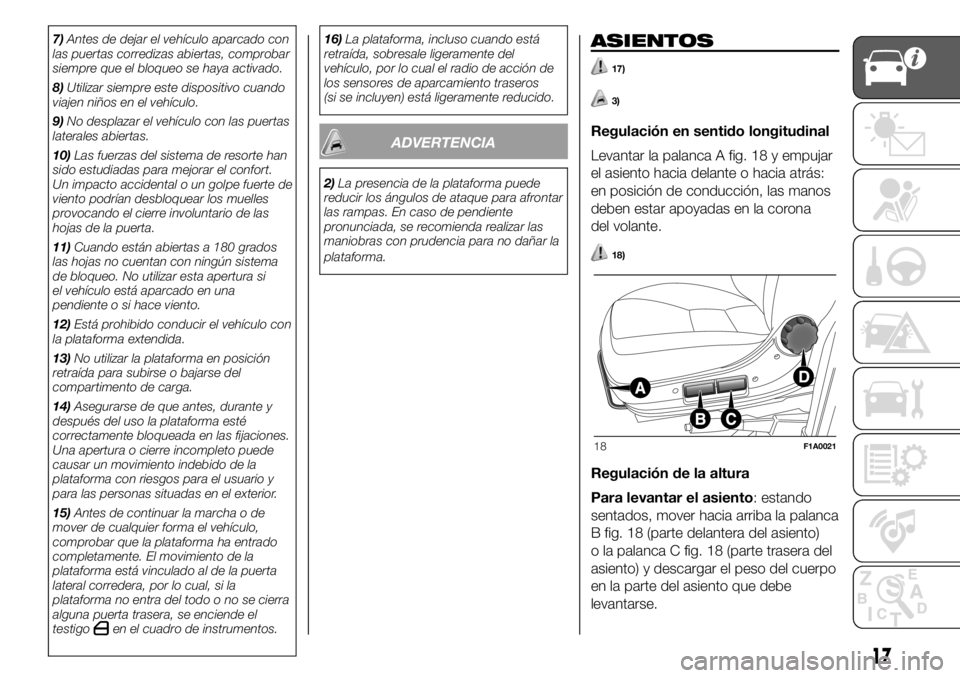 FIAT DUCATO 2018  Manual de Empleo y Cuidado (in Spanish) 7)Antes de dejar el vehículo aparcado con
las puertas corredizas abiertas, comprobar
siempre que el bloqueo se haya activado.
8)Utilizar siempre este dispositivo cuando
viajen niños en el vehículo.