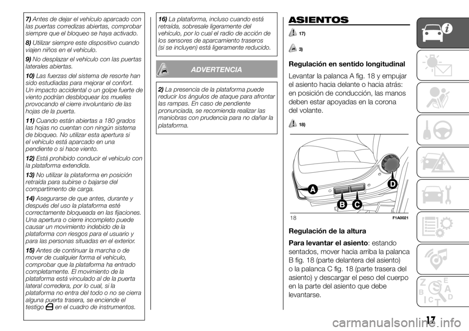 FIAT DUCATO 2018 Manual de Empleo y Cuidado (in Spanish) 7)Antes de dejar el vehículo aparcado con
las puertas corredizas abiertas, comprobar
siempre que el bloqueo se haya activado.
8)Utilizar siempre este dispositivo cuando
viajen niños en el vehículo. FIAT DUCATO 2018 Manual de Empleo y Cuidado (in Spanish) 7)Antes de dejar el vehículo aparcado con
las puertas corredizas abiertas, comprobar
siempre que el bloqueo se haya activado.
8)Utilizar siempre este dispositivo cuando
viajen niños en el vehículo.