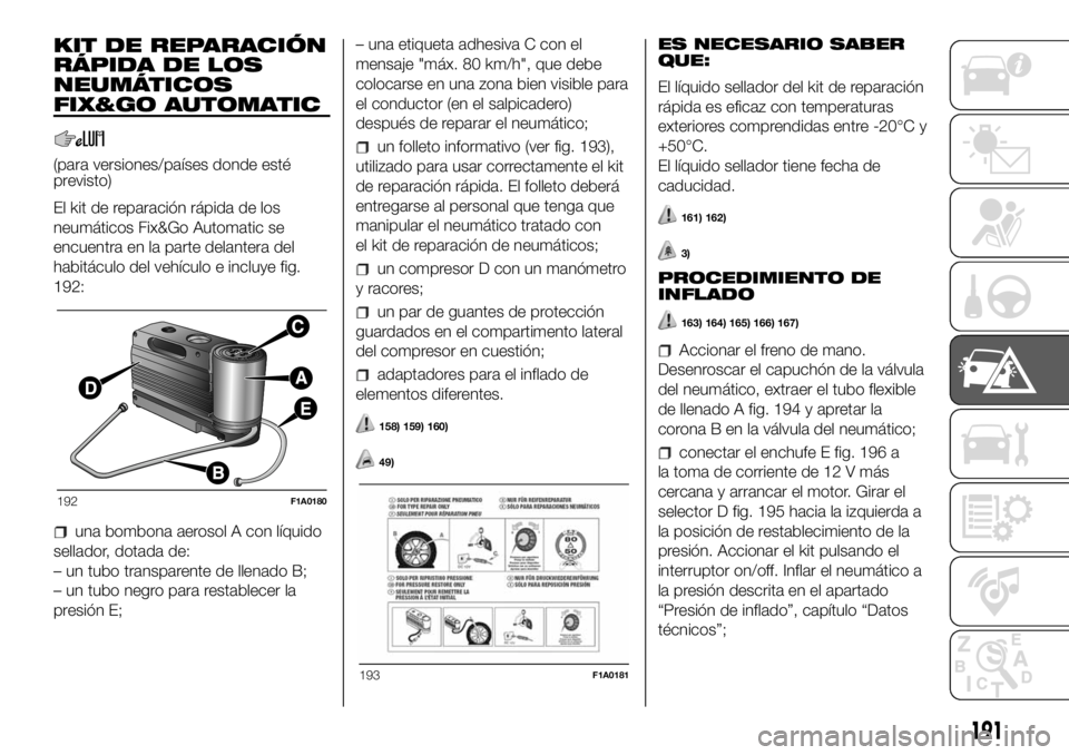 FIAT DUCATO 2018 Manual de Empleo y Cuidado (in Spanish) KIT DE REPARACIÓN
RÁPIDA DE LOS
NEUMÁTICOS
FIX&GO AUTOMATIC
(para versiones/países donde esté
previsto)
El kit de reparación rápida de los
neumáticos Fix&Go Automatic se
encuentra en la parte FIAT DUCATO 2018 Manual de Empleo y Cuidado (in Spanish) KIT DE REPARACIÓN
RÁPIDA DE LOS
NEUMÁTICOS
FIX&GO AUTOMATIC
(para versiones/países donde esté
previsto)
El kit de reparación rápida de los
neumáticos Fix&Go Automatic se
encuentra en la parte