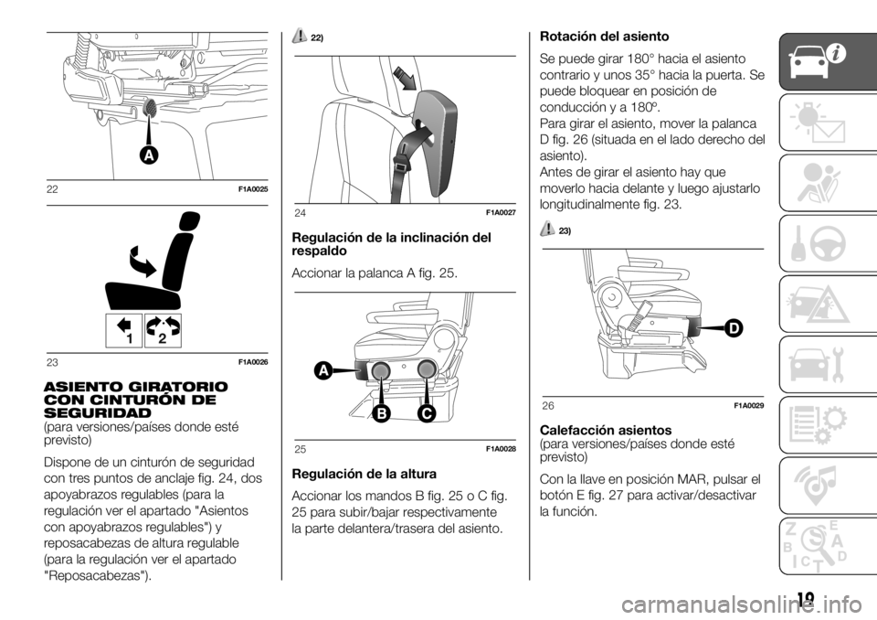 FIAT DUCATO 2018  Manual de Empleo y Cuidado (in Spanish) ASIENTO GIRATORIO
CON CINTURÓN DE
SEGURIDAD
(para versiones/países donde esté
previsto)
Dispone de un cinturón de seguridad
con tres puntos de anclaje fig. 24, dos
apoyabrazos regulables (para la
