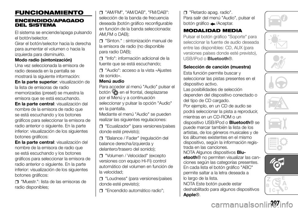 FIAT DUCATO 2018 Manual de Empleo y Cuidado (in Spanish) FUNCIONAMIENTO
ENCENDIDO/APAGADO
DEL SISTEMA
El sistema se enciende/apaga pulsando
el botón/selector.
Girar el botón/selector hacia la derecha
para aumentar el volumen o hacia la
izquierda para dism FIAT DUCATO 2018 Manual de Empleo y Cuidado (in Spanish) FUNCIONAMIENTO
ENCENDIDO/APAGADO
DEL SISTEMA
El sistema se enciende/apaga pulsando
el botón/selector.
Girar el botón/selector hacia la derecha
para aumentar el volumen o hacia la
izquierda para dism