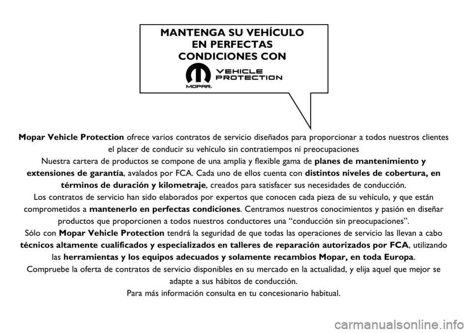 FIAT DUCATO 2018 Manual de Empleo y Cuidado (in Spanish) Mopar Vehicle Protectionofrece varios contratos de servicio diseñados para proporcionar a todos nuestros clientes
el placer de conducir su vehículo sin contratiempos ni preocupaciones
Nuestra carter FIAT DUCATO 2018 Manual de Empleo y Cuidado (in Spanish) Mopar Vehicle Protectionofrece varios contratos de servicio diseñados para proporcionar a todos nuestros clientes
el placer de conducir su vehículo sin contratiempos ni preocupaciones
Nuestra carter