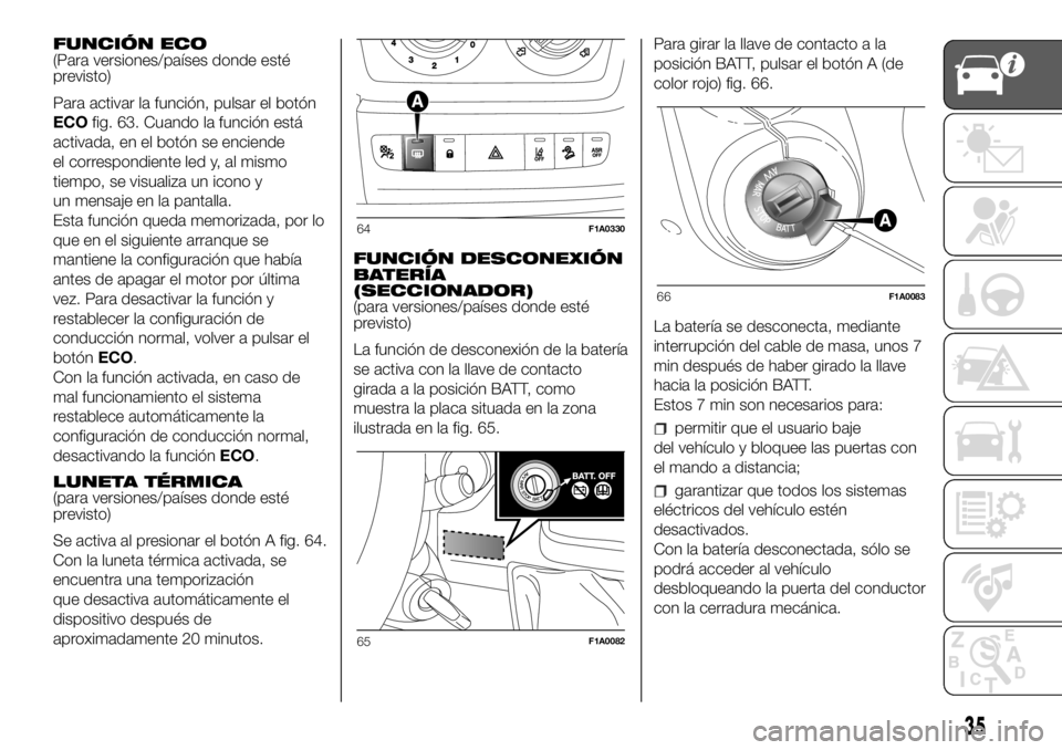 FIAT DUCATO 2018  Manual de Empleo y Cuidado (in Spanish) FUNCIÓN ECO
(Para versiones/países donde esté
previsto)
Para activar la función, pulsar el botón
ECOfig. 63. Cuando la función está
activada, en el botón se enciende
el correspondiente led y, 