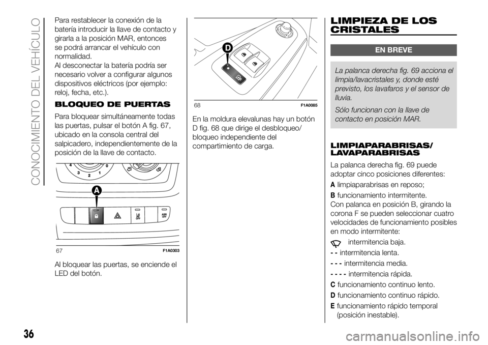 FIAT DUCATO 2018 Manual de Empleo y Cuidado (in Spanish) Para restablecer la conexión de la
batería introducir la llave de contacto y
girarla a la posición MAR, entonces
se podrá arrancar el vehículo con
normalidad.
Al desconectar la batería podría s FIAT DUCATO 2018 Manual de Empleo y Cuidado (in Spanish) Para restablecer la conexión de la
batería introducir la llave de contacto y
girarla a la posición MAR, entonces
se podrá arrancar el vehículo con
normalidad.
Al desconectar la batería podría s