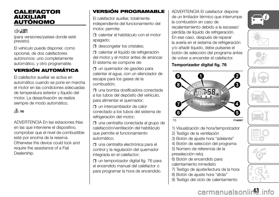 FIAT DUCATO 2018  Manual de Empleo y Cuidado (in Spanish) CALEFACTOR
AUXILIAR
AUTÓNOMO
(para versiones/países donde esté
previsto)
El vehículo puede disponer, como
opcional, de dos calefactores
autónomos: uno completamente
automático, y otro programabl
