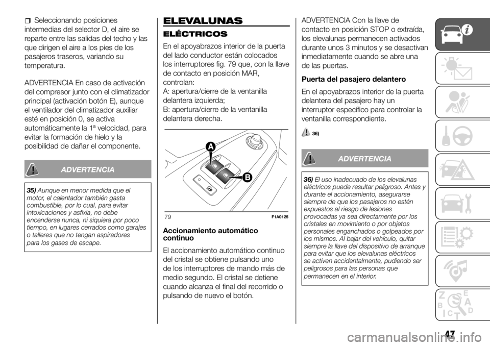 FIAT DUCATO 2018  Manual de Empleo y Cuidado (in Spanish) Seleccionando posiciones
intermedias del selector D, el aire se
reparte entre las salidas del techo y las
que dirigen el aire a los pies de los
pasajeros traseros, variando su
temperatura.
ADVERTENCIA