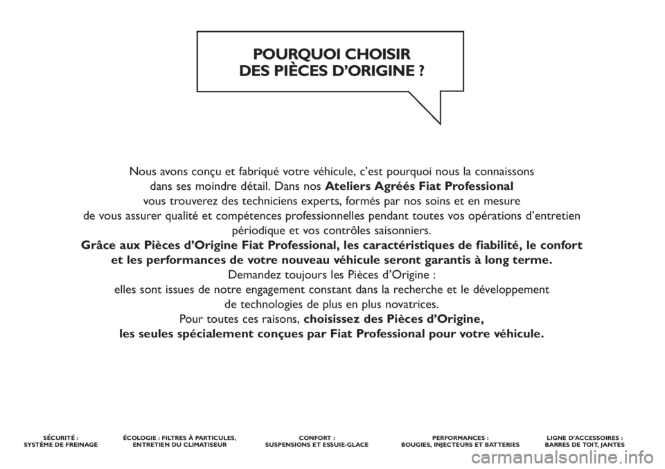 FIAT DUCATO 2014  Notice dentretien (in French) Nous avons conçu et fabriqué votre véhicule, c’est pourquoi nous la connaissons 
dans ses moindre détail. Dans nos Ateliers Agréés Fiat Professional
vous trouverez des techniciens experts, for