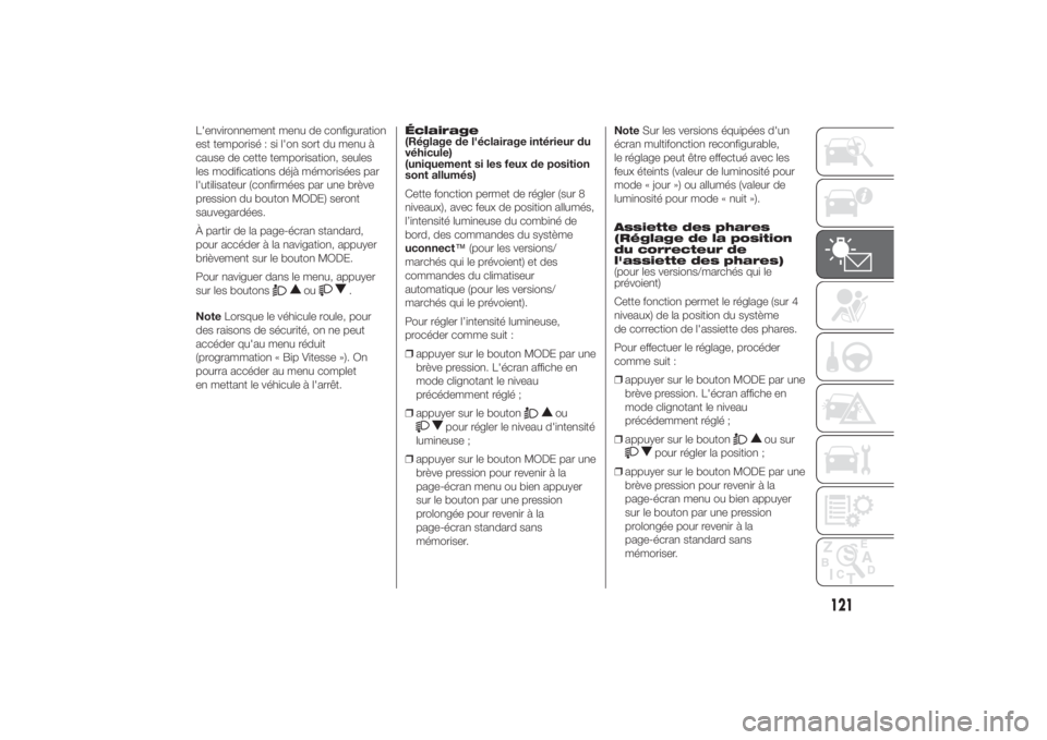 FIAT DUCATO 2014 Notice dentretien (in French) L'environnement menu de configuration
est temporisé : si l'on sort du menu à
cause de cette temporisation, seules
les modifications déjà mémorisées par
l'utilisateur (confirmées par FIAT DUCATO 2014 Notice dentretien (in French) L'environnement menu de configuration
est temporisé : si l'on sort du menu à
cause de cette temporisation, seules
les modifications déjà mémorisées par
l'utilisateur (confirmées par