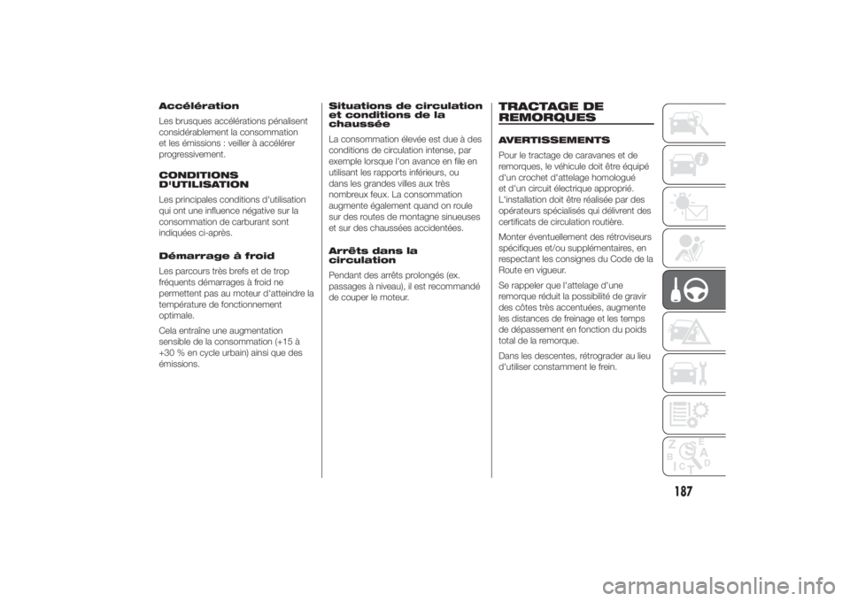 FIAT DUCATO 2014 Notice dentretien (in French) Accélération
Les brusques accélérations pénalisent
considérablement la consommation
et les émissions : veiller à accélérer
progressivement.
CONDITIONS
D'UTILISATION
Les principales condi FIAT DUCATO 2014 Notice dentretien (in French) Accélération
Les brusques accélérations pénalisent
considérablement la consommation
et les émissions : veiller à accélérer
progressivement.
CONDITIONS
D'UTILISATION
Les principales condi